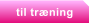 til trning